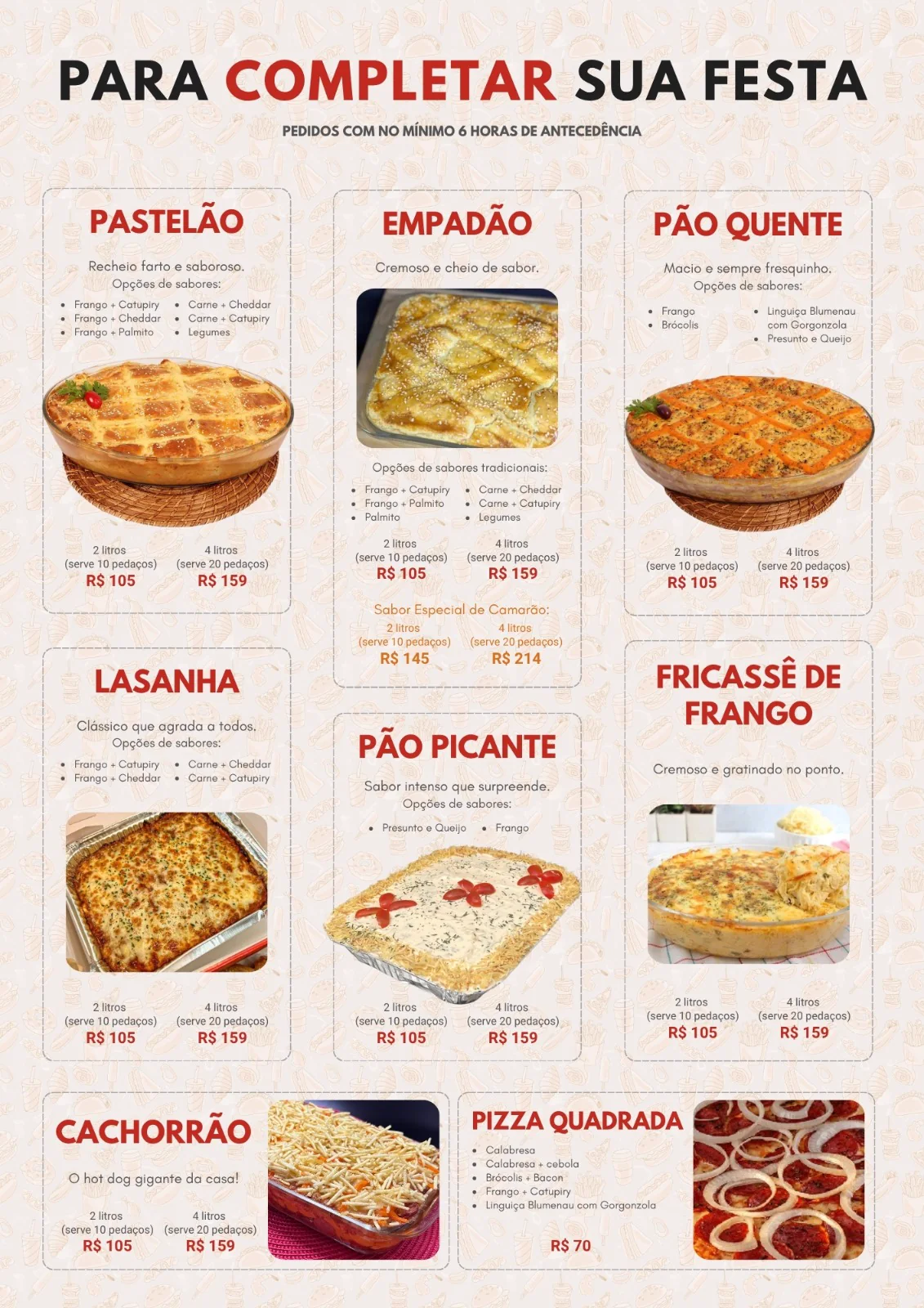 Para completar sua festa: pastelão, empadão, pão quente, lasanha, pão picante, fricassê de frango, cachorrão e pizza quadrada